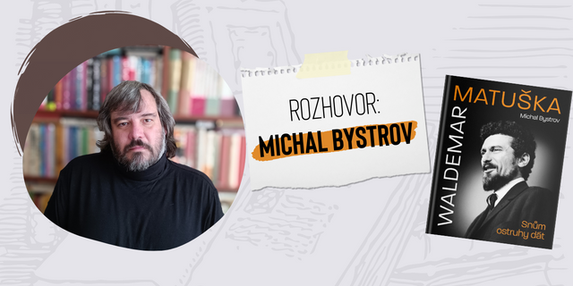 Michal Bystrov: „Nic podobného jako kniha o Waldemaru Matuškovi se mi už víckrát nepřihodí. On byl totiž jenom jeden“ - titulní obrázek