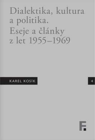 Kniha Karel Kosík. Dialektika, kultura a politika. Eseje a články z let 1955 - 1969