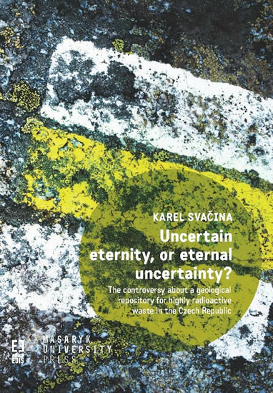 Kniha Uncertain eternity, or eternal uncertainty? - The controversy about a geological repository for highly radioactive waste in the Czech Republic