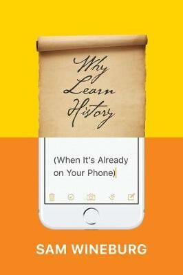 Why Learn History (When It's Already on Your Phone) - Wineburg Sam