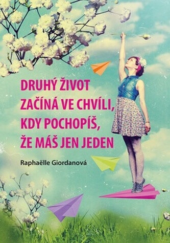 Kniha Druhý život začíná ve chvíli, kdy pochopíš, že máš jen jeden