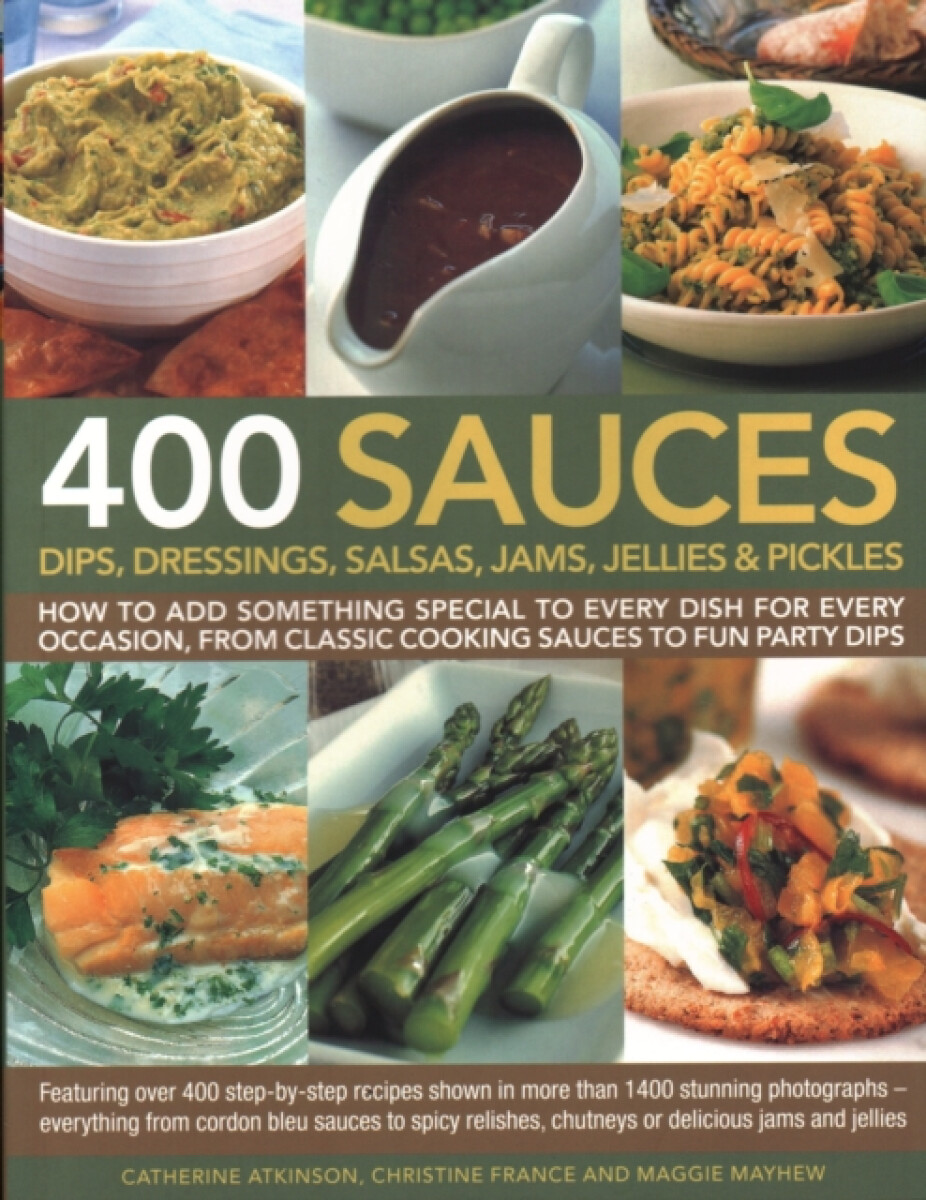 Kniha 400 Sauces, Dips, Dressings, Salsas, Jams, Jellies a Pickles