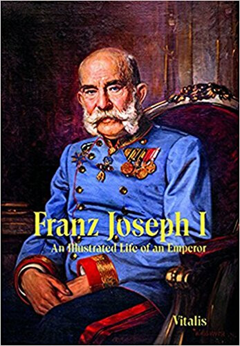 Kniha Franz Joseph I: An Illustrated Life of an Emperor