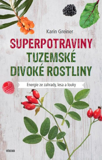 Superpotraviny - Tuzemské divoké rostliny. Energie ze zahrady, lesa a louky koupíte na Knihydobrovsky.cz