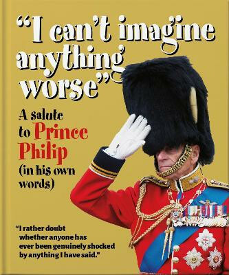 Kniha ´I can´t imagine anything worse´ : A Salute to Prince Philip (in his own words)