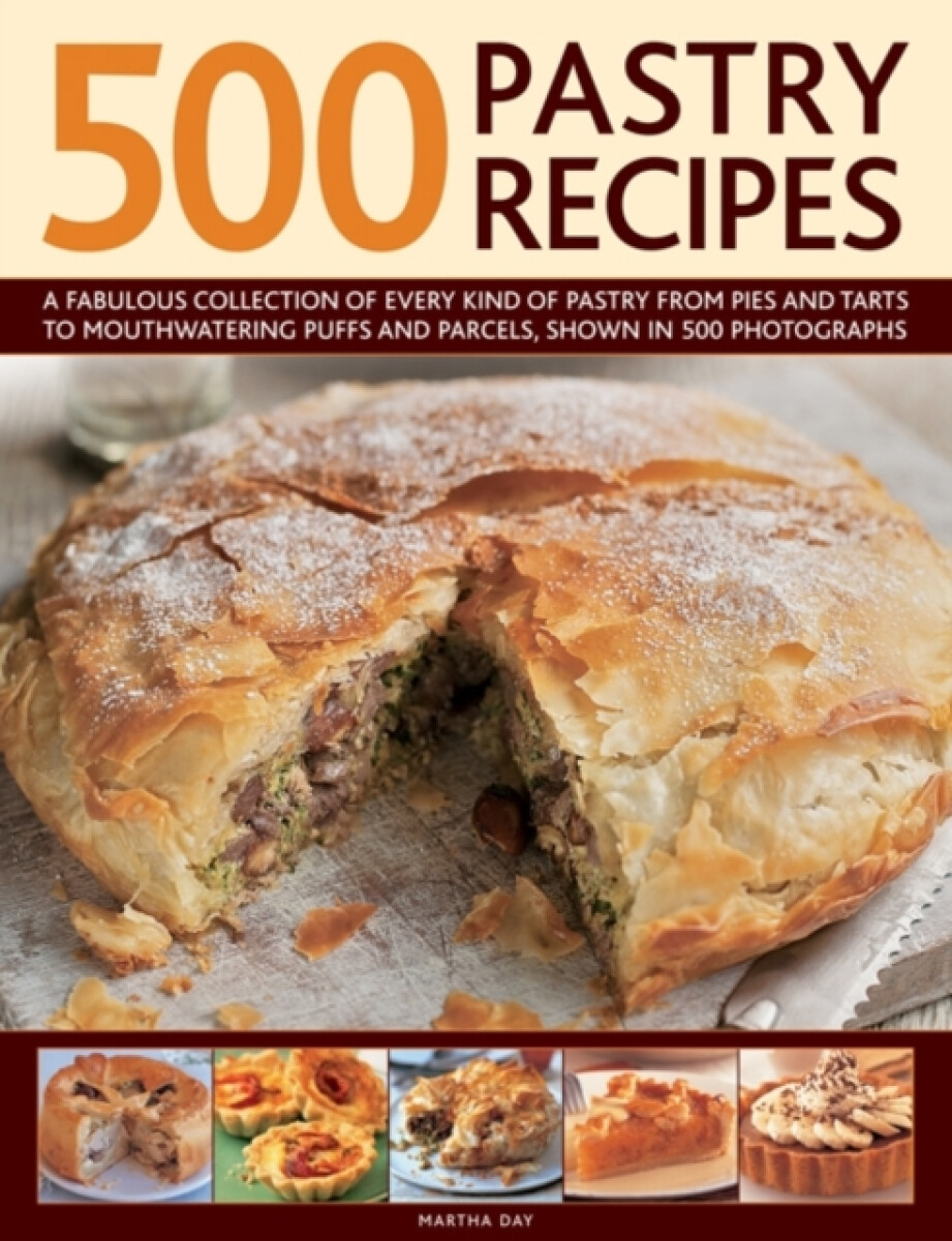 Kniha 500 Pastry Recipes: A Fabulous Collection of Every Kind of Pastry from Pies and Tarts to Mouthwatering Puffs and Parcels, Shown in 500 Photographs
