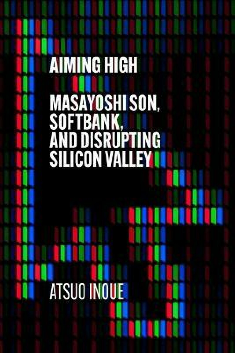 Kniha Aiming High: Masayoshi Son, Softbank, and Disrupting Silicon Valley