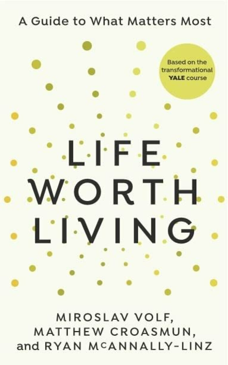 Life Worth Living - Miroslav Volf, Matthew Croasmun, Ryan McAnnally-Linz