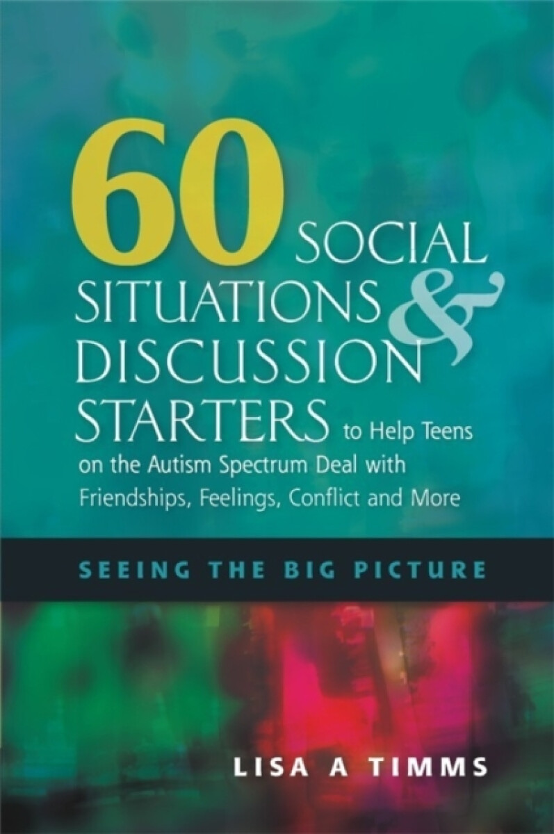Kniha 60 Social Situations and Discussion Starters to Help Teens on the Autism Spectrum Deal with Friendships, Feelings, Conflict and More