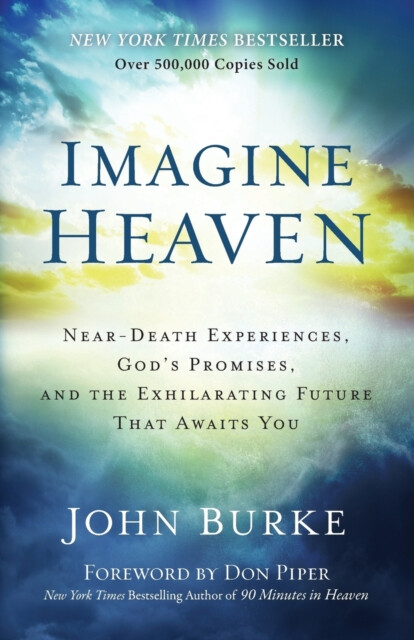 Kniha Imagine Heaven – Near–Death Experiences, God`s Promises, and the Exhilarating Future That Awaits You