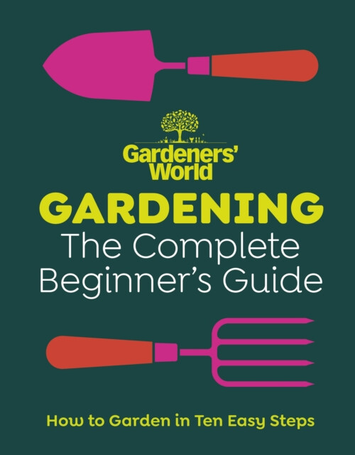 Kniha Gardeners’ World: Gardening: The Complete Beginner’s Guide