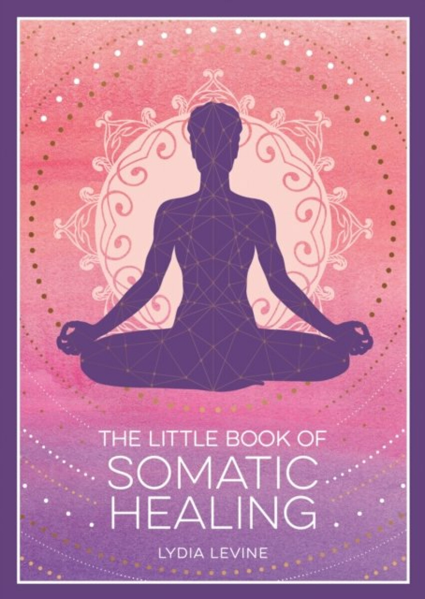 Kniha The Little Book of Somatic Healing: A Beginner's Guide to the Art of Body Psychology