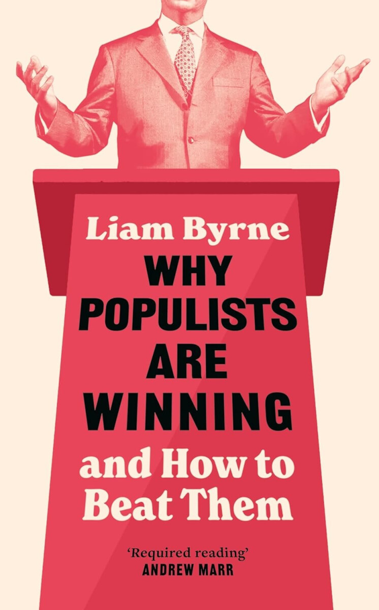 Why Populists Are Winning - Liam Byrne