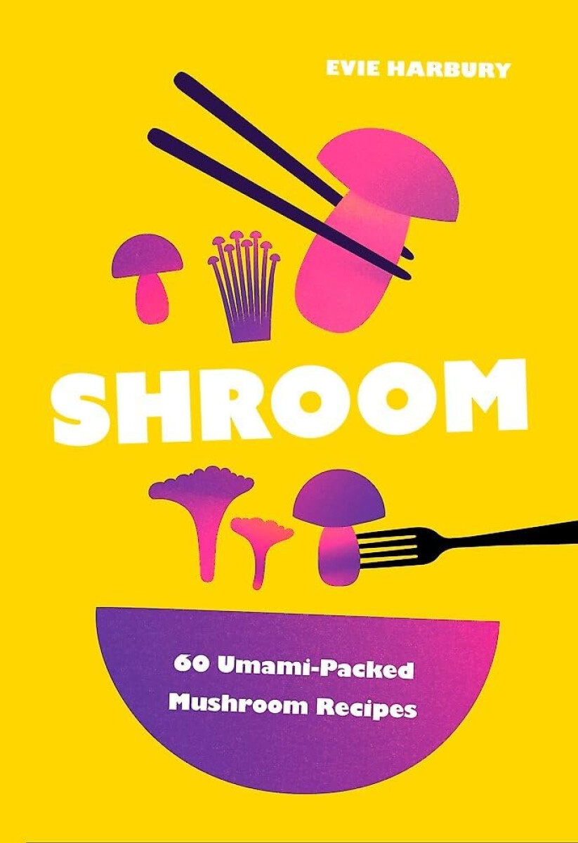Kniha Shroom: 60 Umami-Packed Mushroom Recipes