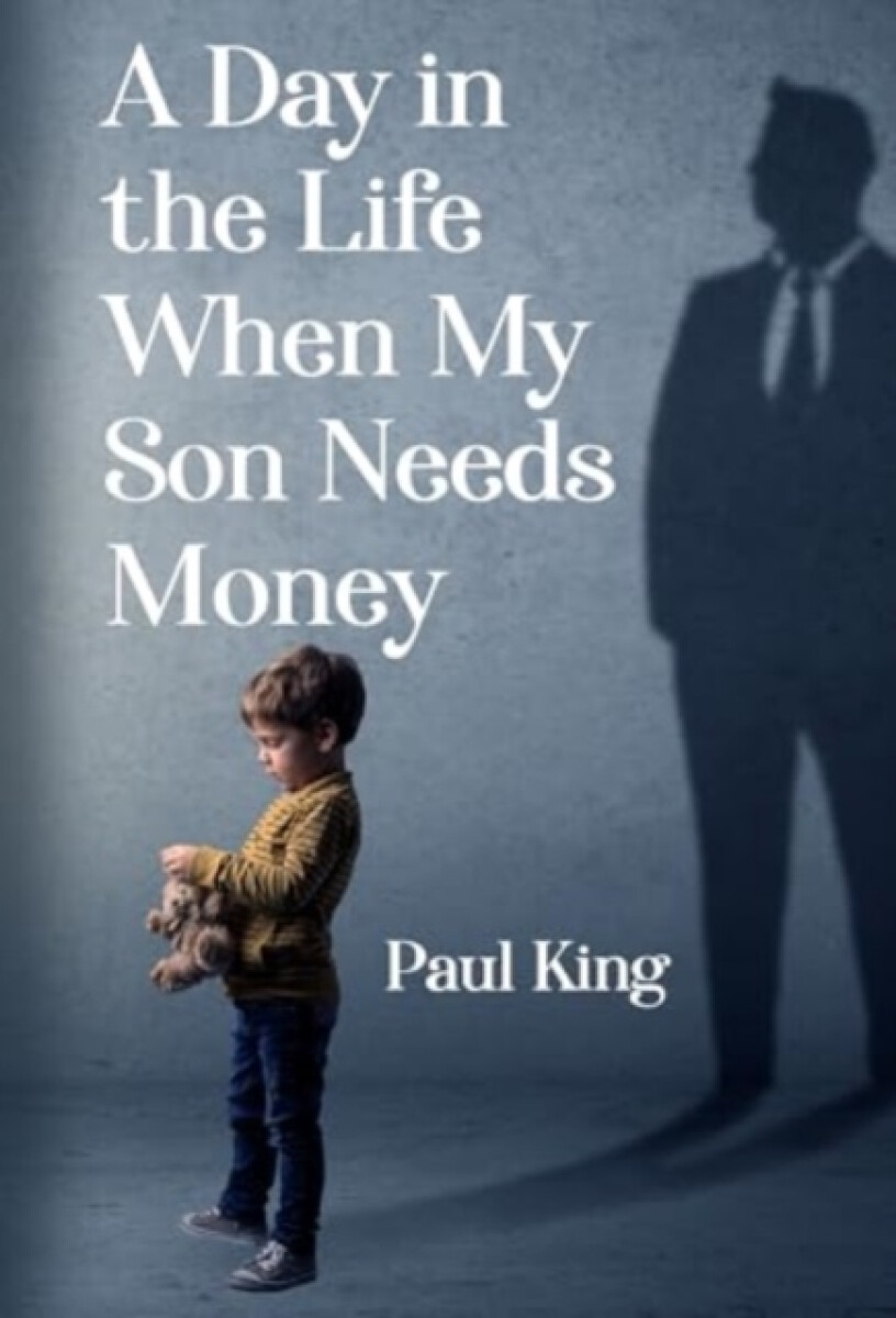 A Day in the Life When My Son Needs Money - Paul King