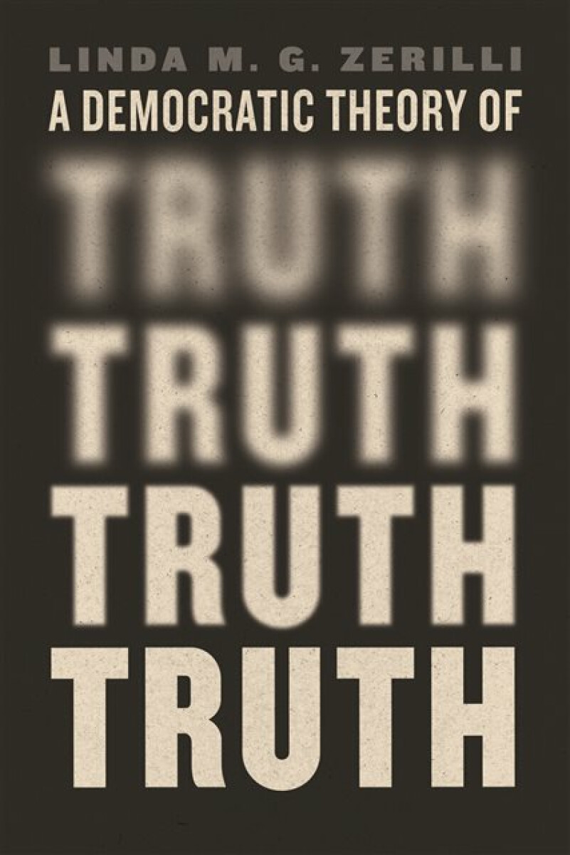 A Democratic Theory of Truth - Linda M. G. Zerilli