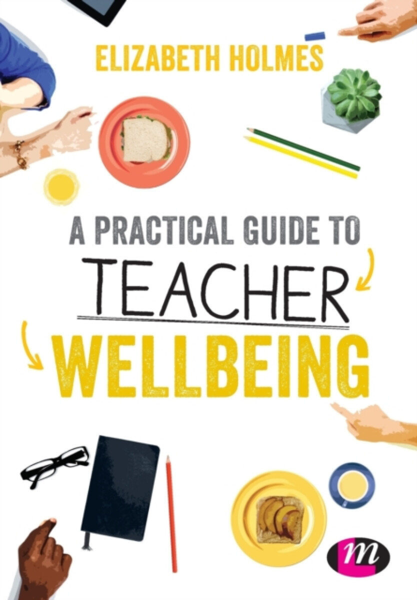 A Practical Guide to Teacher Wellbeing - Elizabeth Holmes