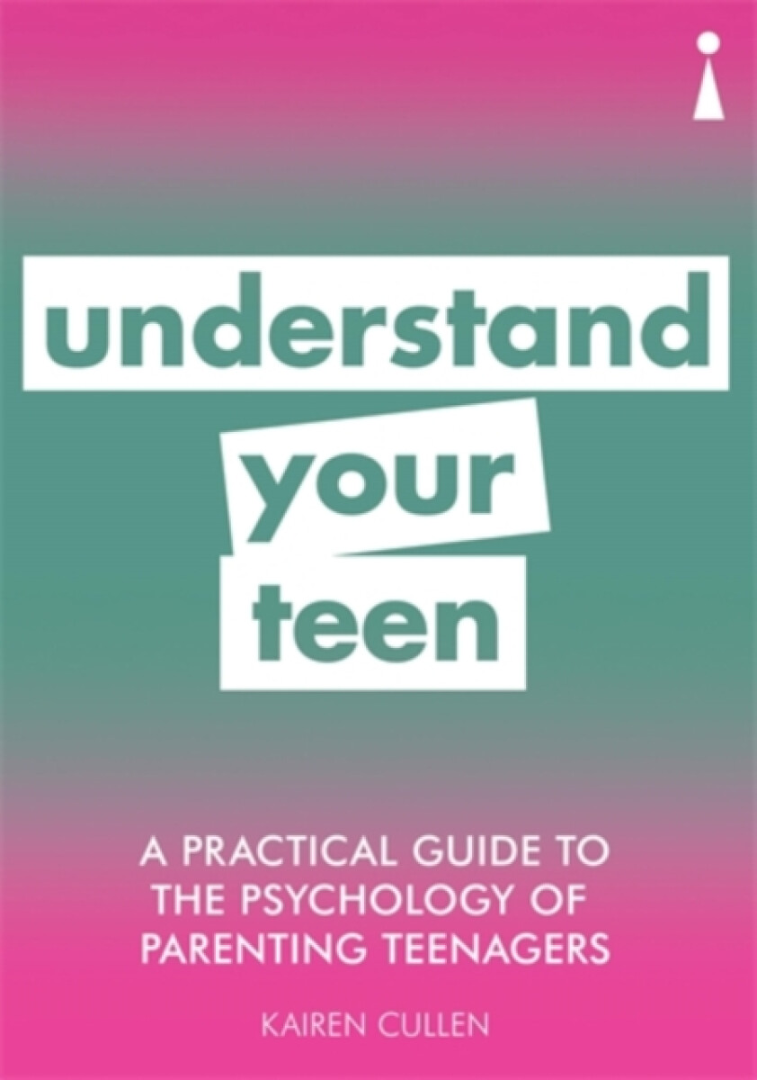 A Practical Guide to the Psychology of Parenting Teenagers - Kairen Cullen