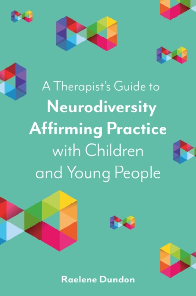 A Therapistâ€™s Guide to Neurodiversity Affirming Practice with Children and Young People - Raelene Dundon