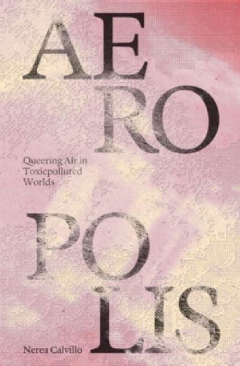 Kniha Aeropolis – Queering Air in Toxicpolluted Worlds