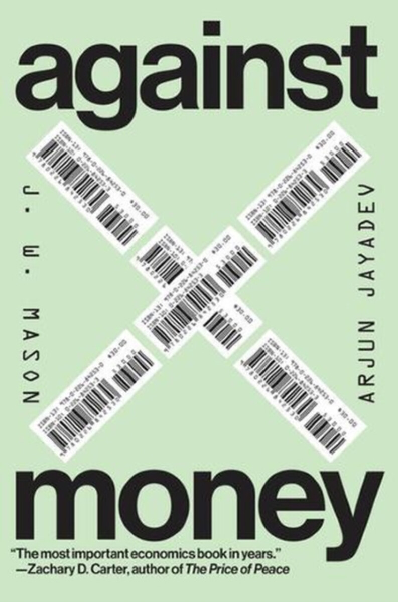 Against Money - Arjun Jayadev
