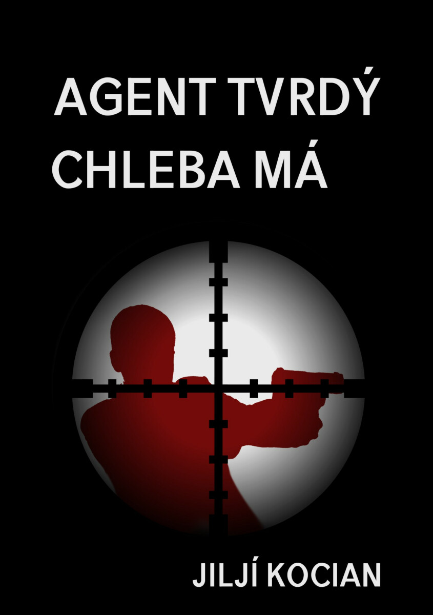 Agent tvrdý chleba má - Jiljí Kocian