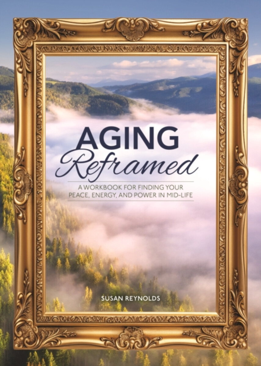 Aging Reframed - Susan Reynolds