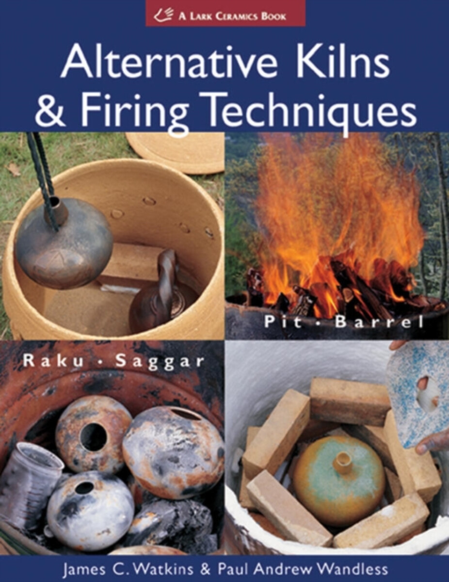 Alternative Kilns & Firing Techniques - James C. Watkins, Paul Andrew Wandless