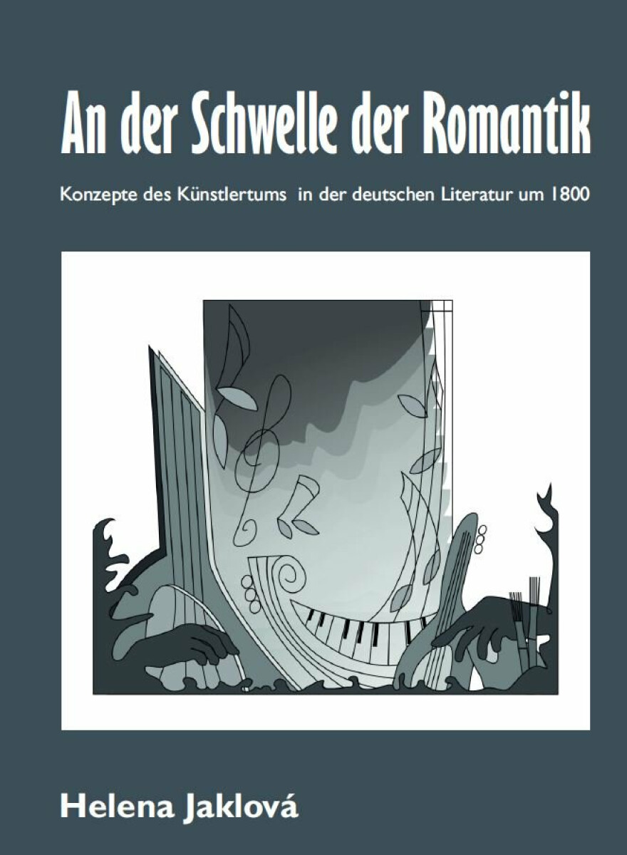 An der Schwelle der Romantik. Konzepte des Künstlertums in der deutschen Literatur um 1800 - Helena Jaklová