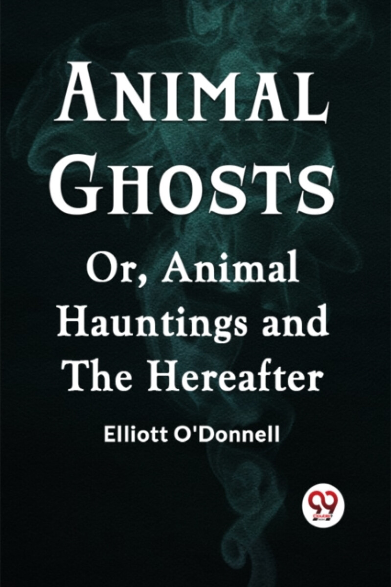 Animal GhostsOr, Animal Hauntings and the Hereafter (Edition2023) - O'Donnell Elliott