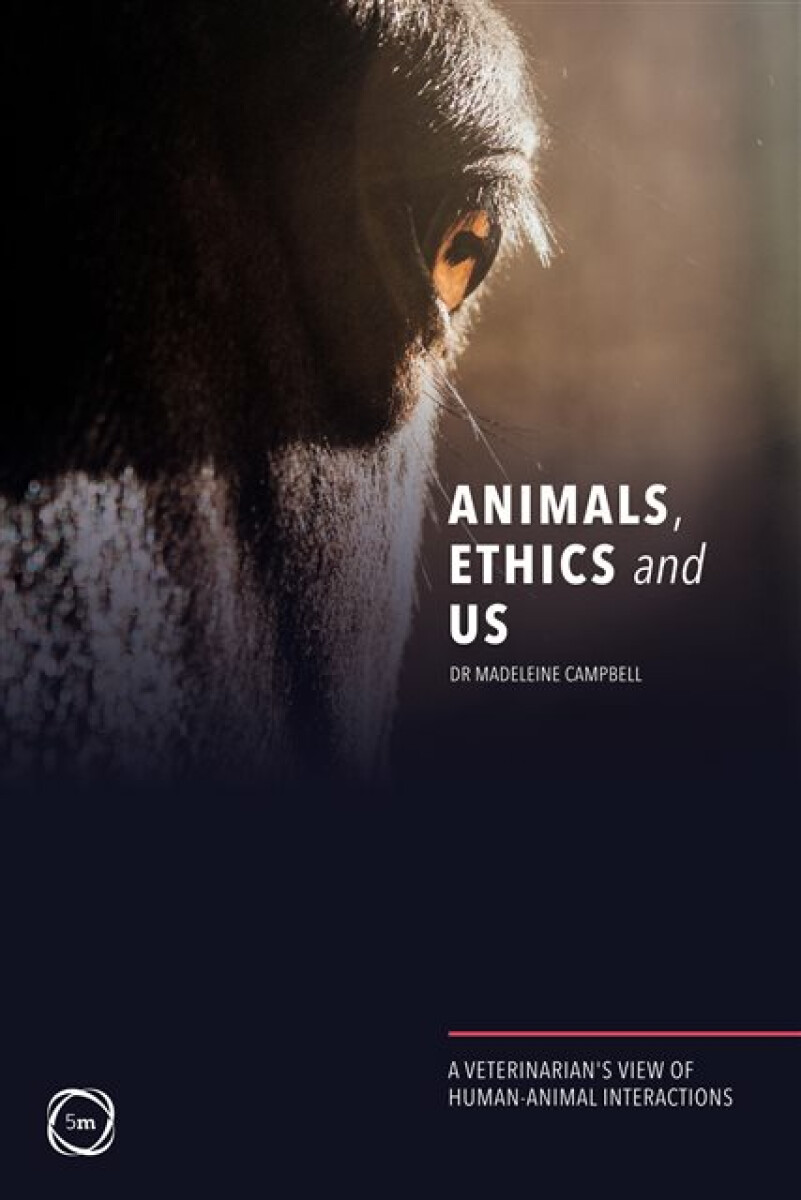 Kniha Animals, Ethics and Us: A Veterinary's View of Human-Animal Interactions