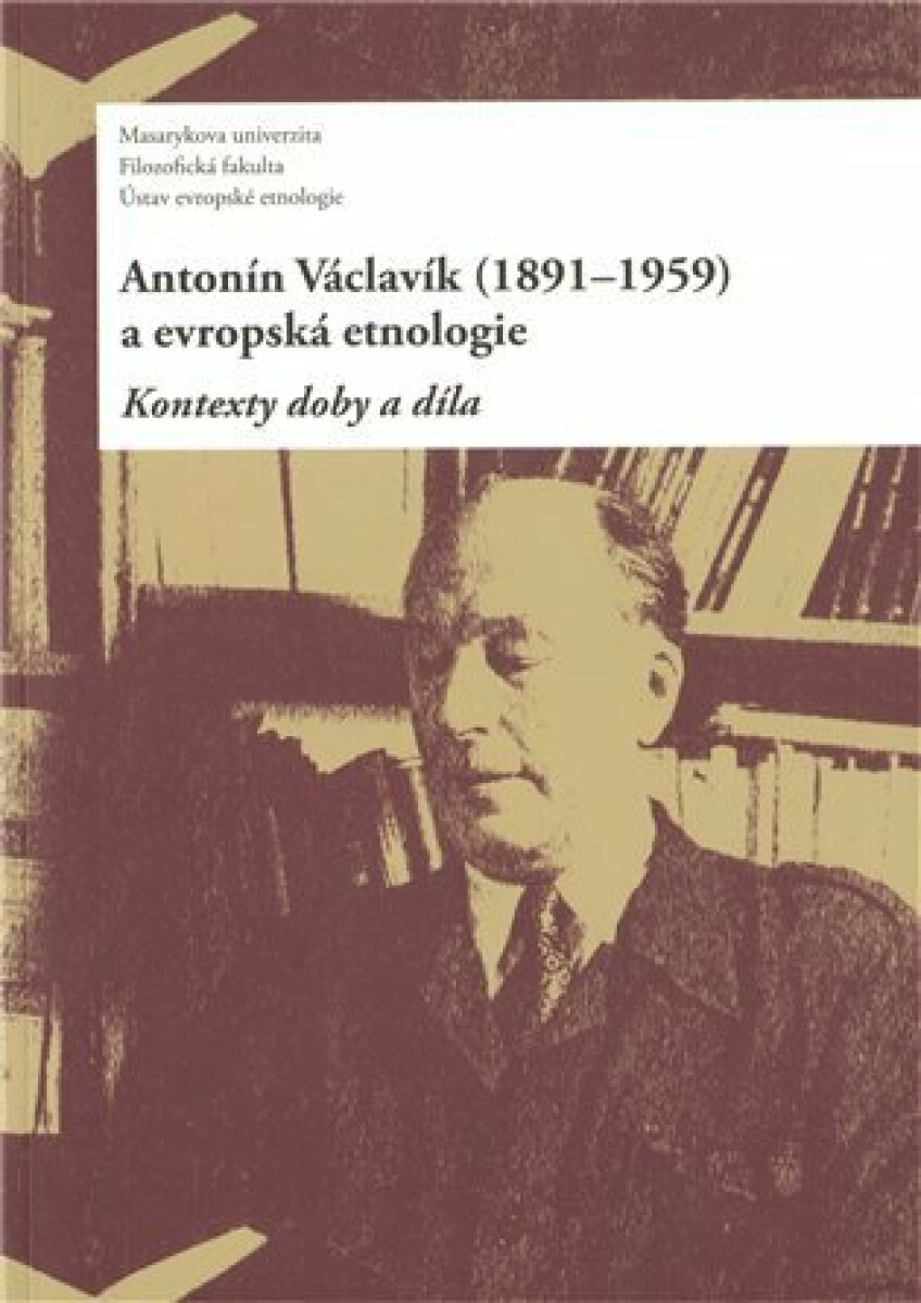 Kniha Antonín Václavík (1891–1959) a evropská etnologie: Kontexty doby a díla