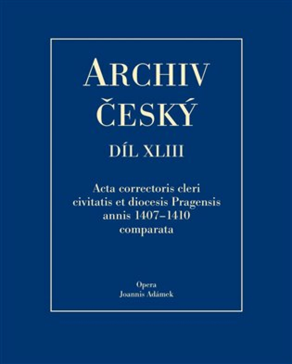 Kniha Archiv český XLIII - Acta Correctoris cleri civitatis et diocesis Pragensis annis 1407–1410 comparata