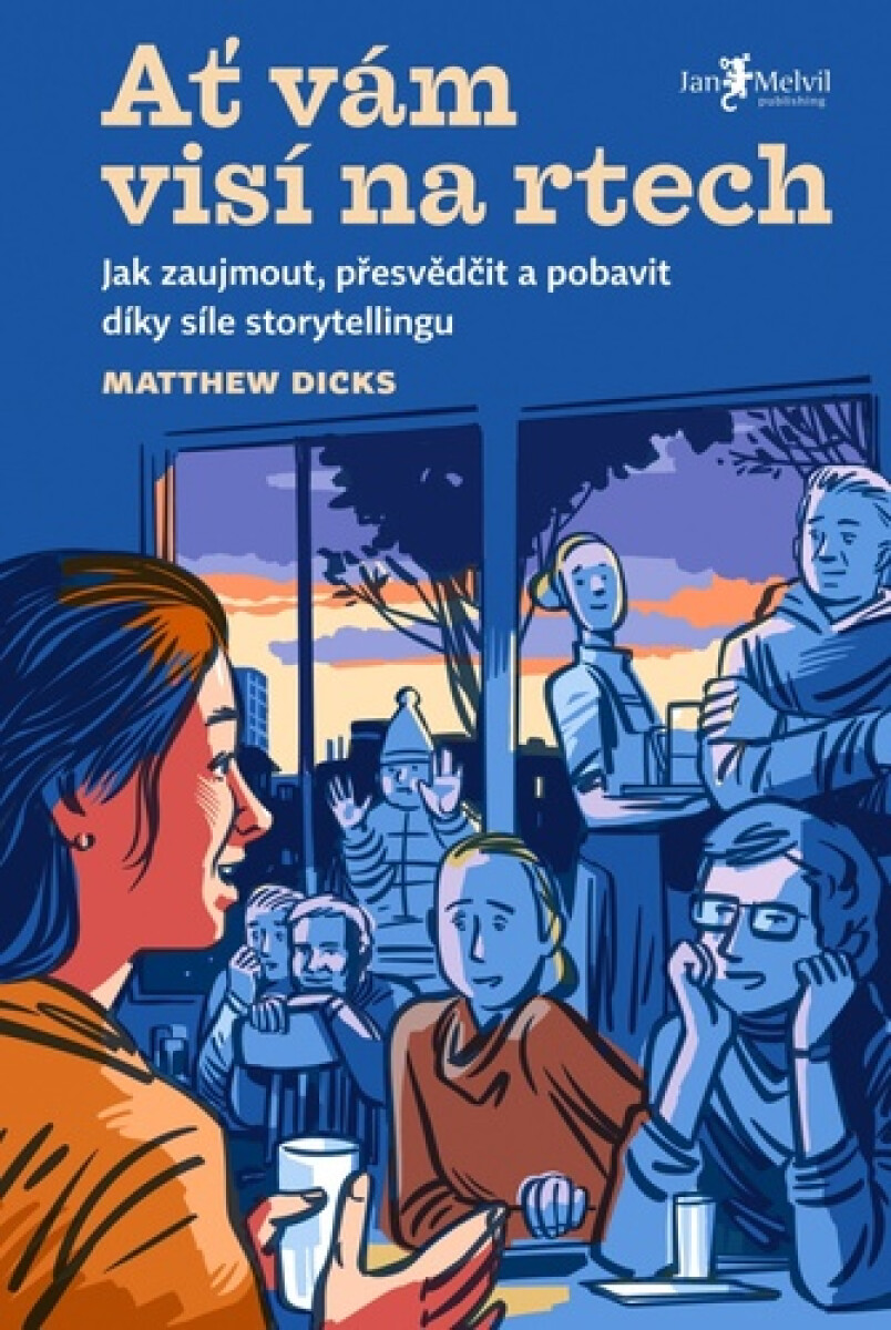 Kniha Ať vám visí na rtech - Jak zaujmout, přesvědčit a pobavit díky vyprávění