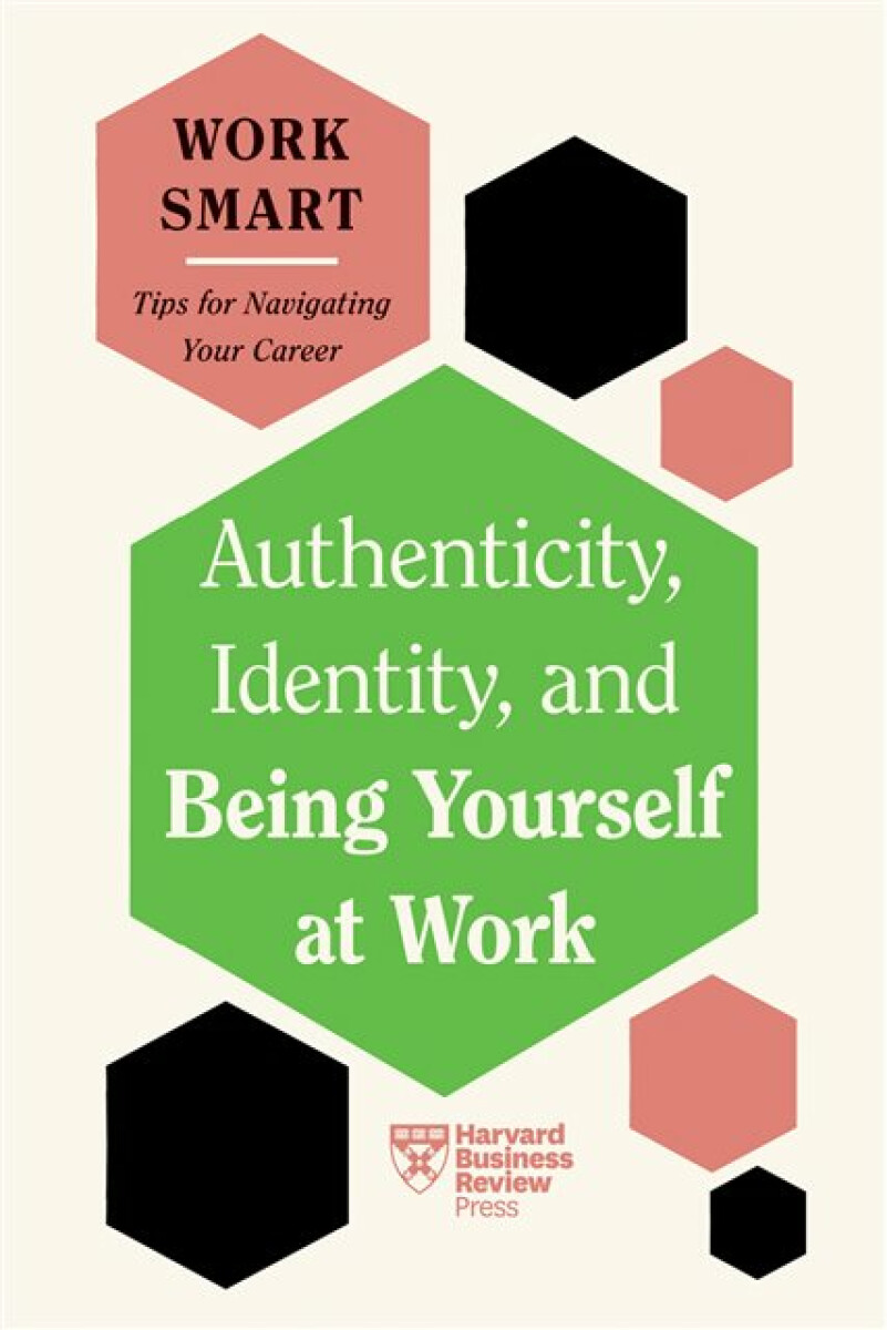 Kniha Authenticity, Identity, and Being Yourself at Work (HBR Work Smart Series)