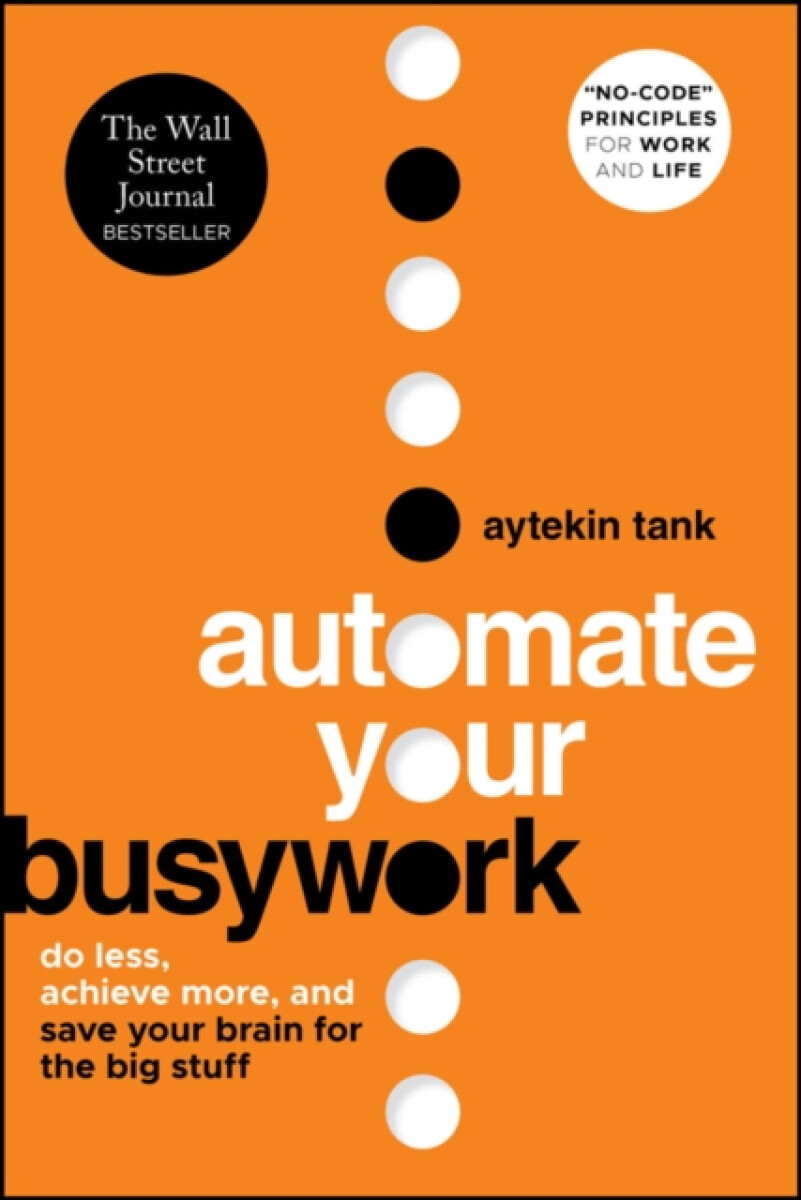 Automate Your Busywork: Do Less, Achieve More, and  Save Your Brain for the Big Stuff - Aytekin  Tank