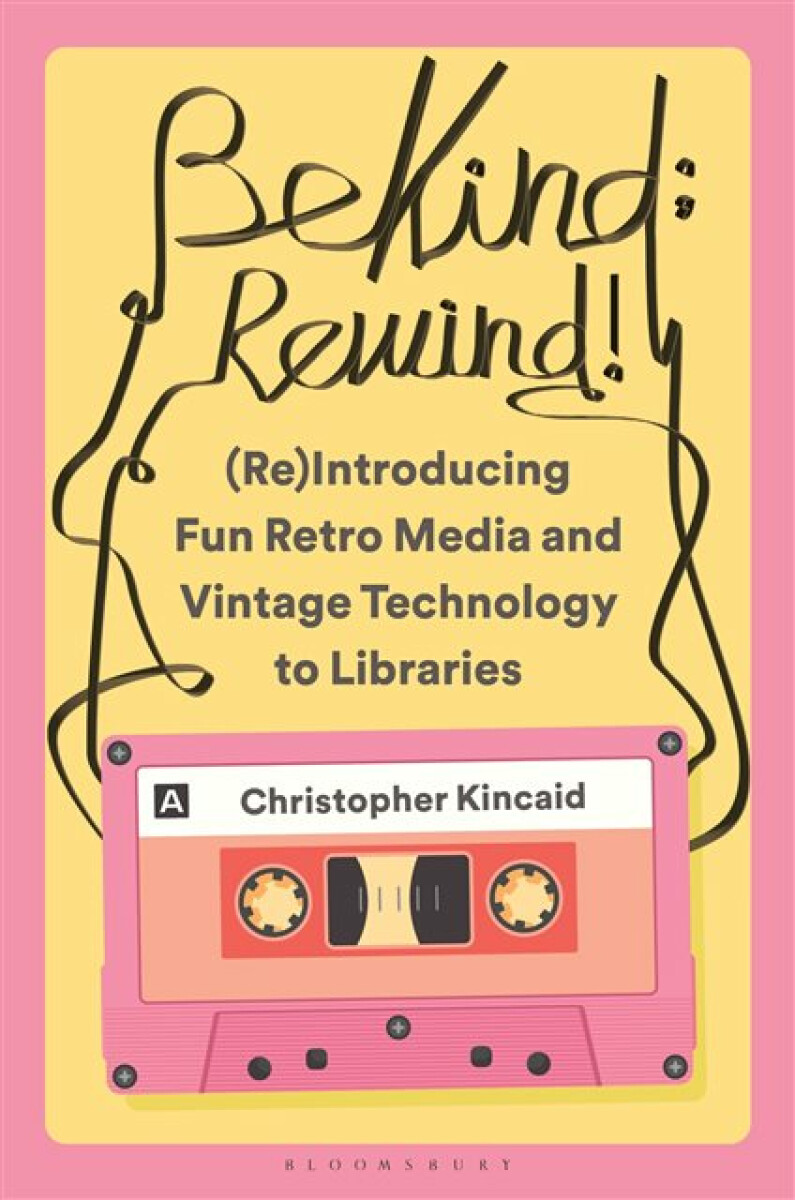 Kniha Be Kind; Rewind! (Re)Introducing Fun Retro Media and Vintage Technology to Libraries