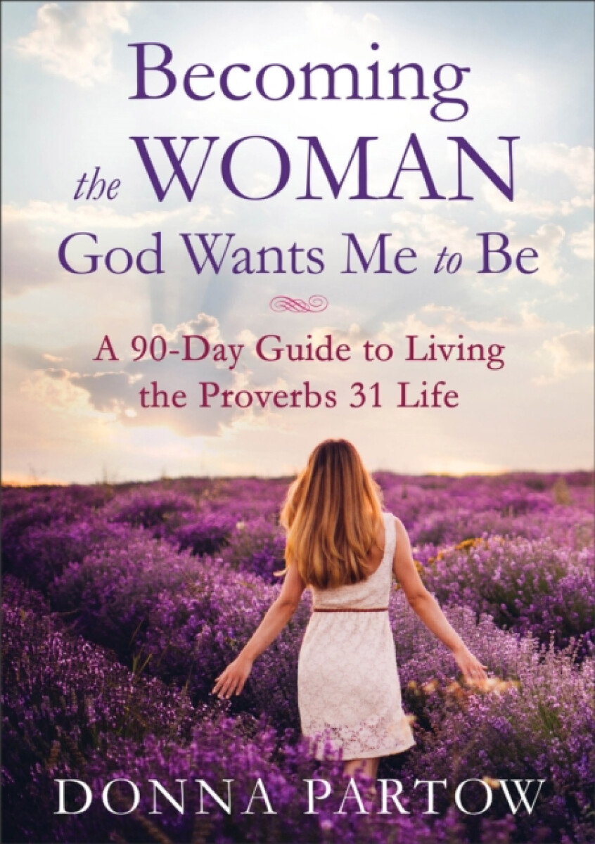 Kniha Becoming the Woman God Wants Me to Be – A 90–Day Guide to Living the Proverbs 31 Life