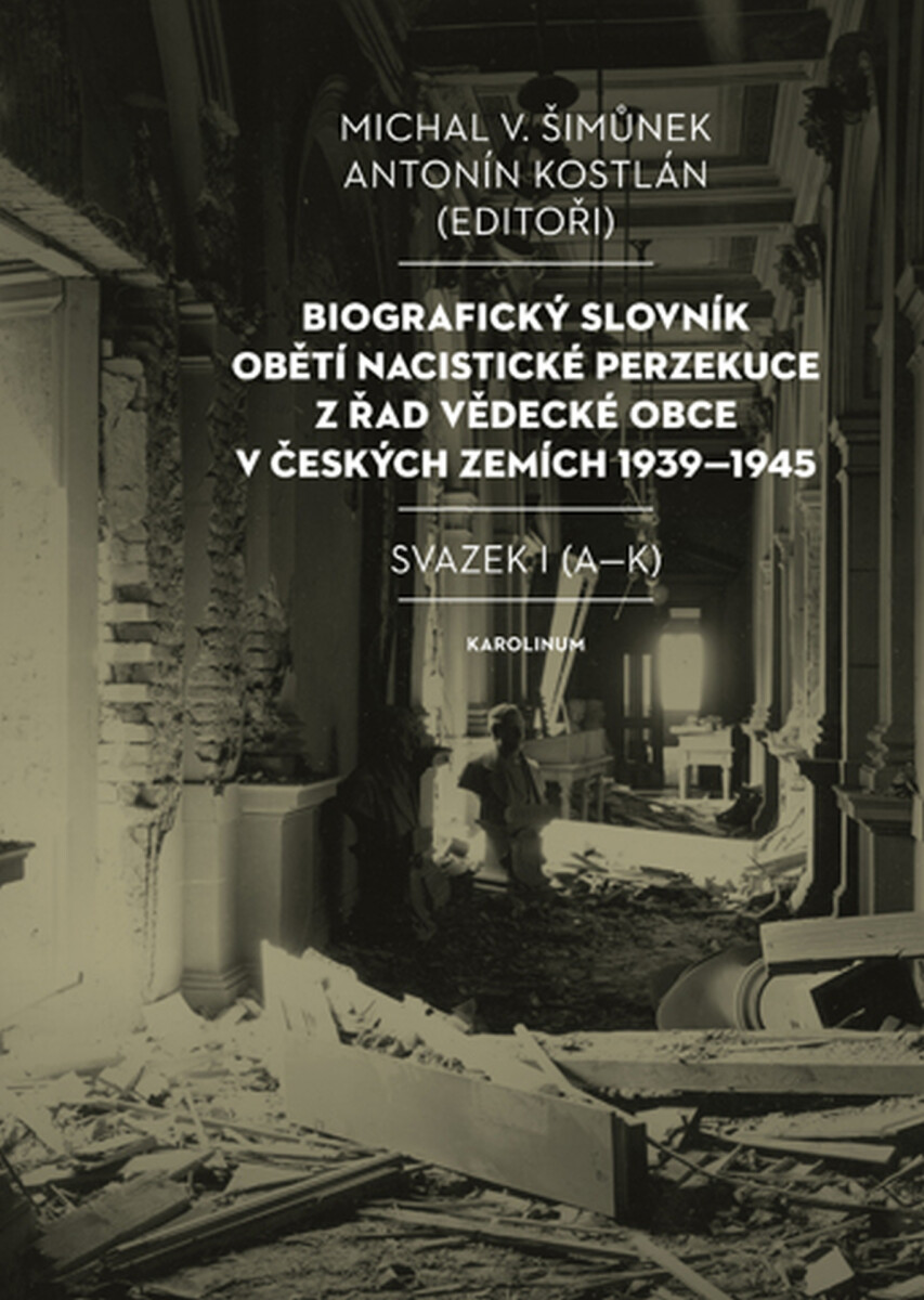 Biografický slovník obětí nacistické perzekuce z řad vědecké obce v českých zemích 1939–1945 - Antonín Kostlán, Michal V. Šimůnek
