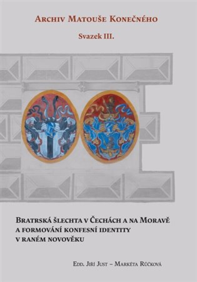 Bratrská šlechta v Čechách a na Moravě a formování konfesní identity v raném novověku. Archiv Matouše Konečného Svazek III