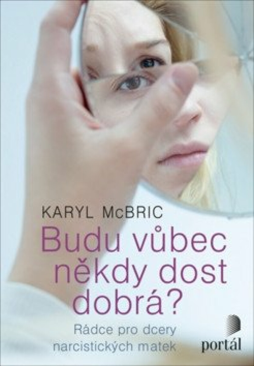 Budu vůbec někdy dost dobrá? – Rádce pro dcery narcistických matek – Karyl McBride