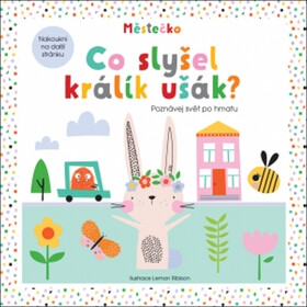 Kniha Co slyšel králík ušák? Poznávej svět po hmatu