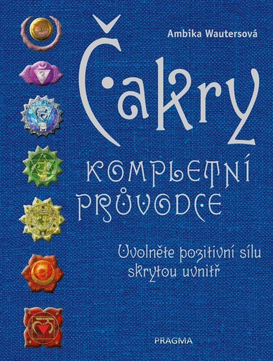 Čakry - Kompletní průvodce - Uvolněte pozitivní sílu skrytou uvnitř, 3. vydání