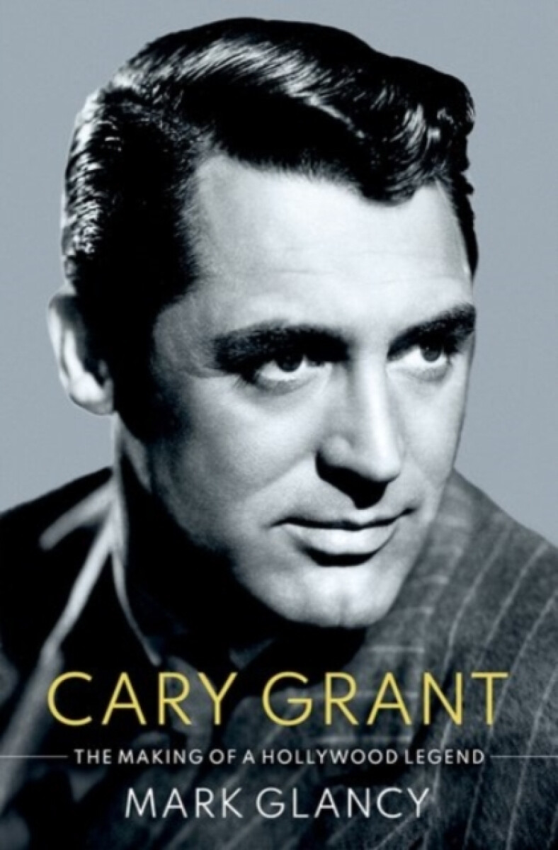 Kniha Cary Grant, the Making of a Hollywood Legend