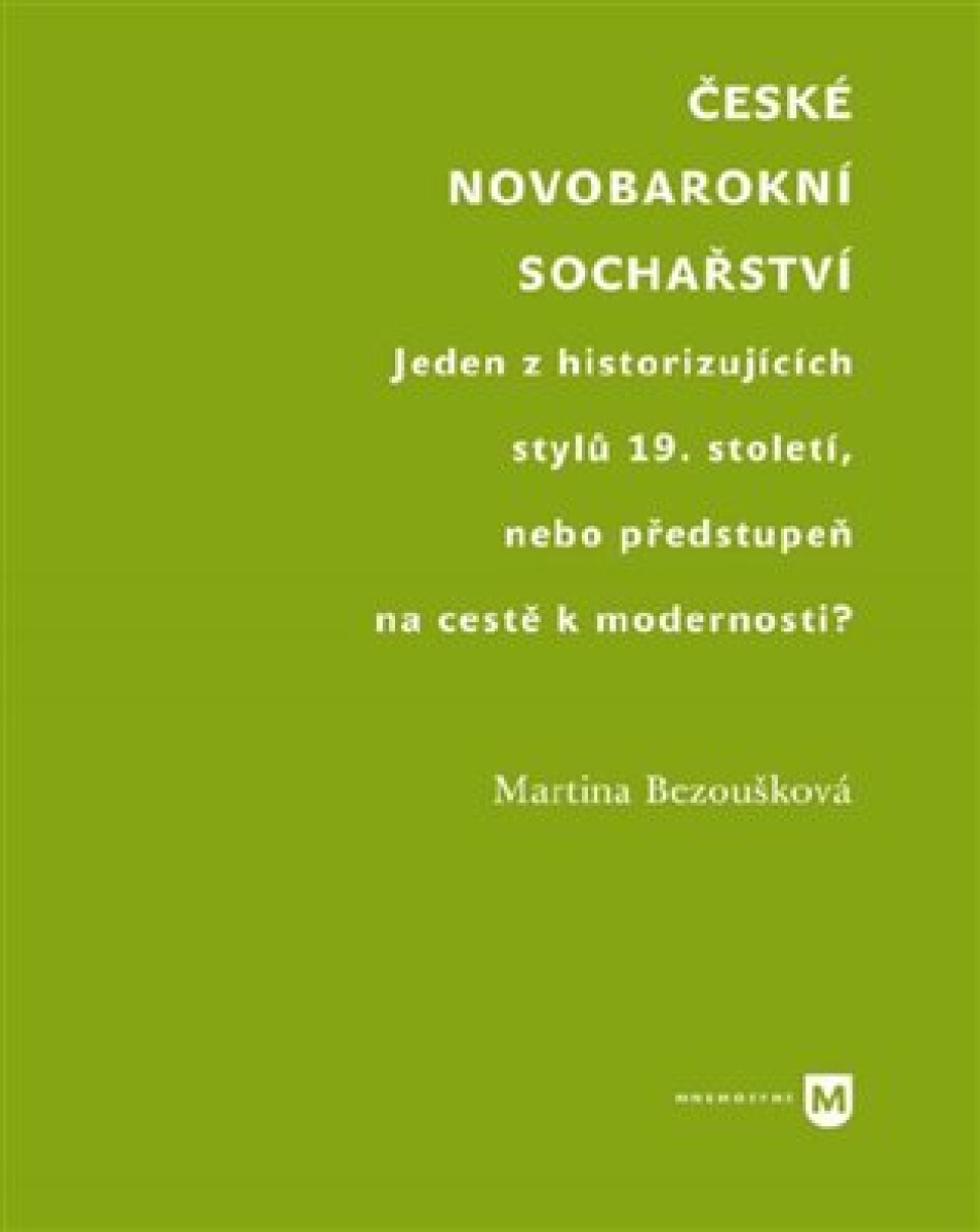 Kniha České novobarokní sochařství - Jeden z historizujících stylů 19. století, nebo předstupeň na cestě k modernosti?