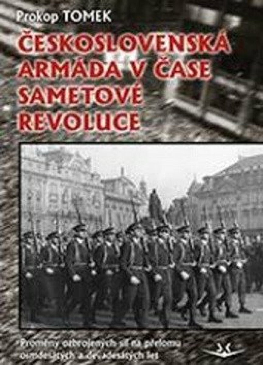 Kniha Československá armáda v čase Sametové revoluce. Proměny ozbrojených sil na přelomu osmdesátých a devadesátých let
