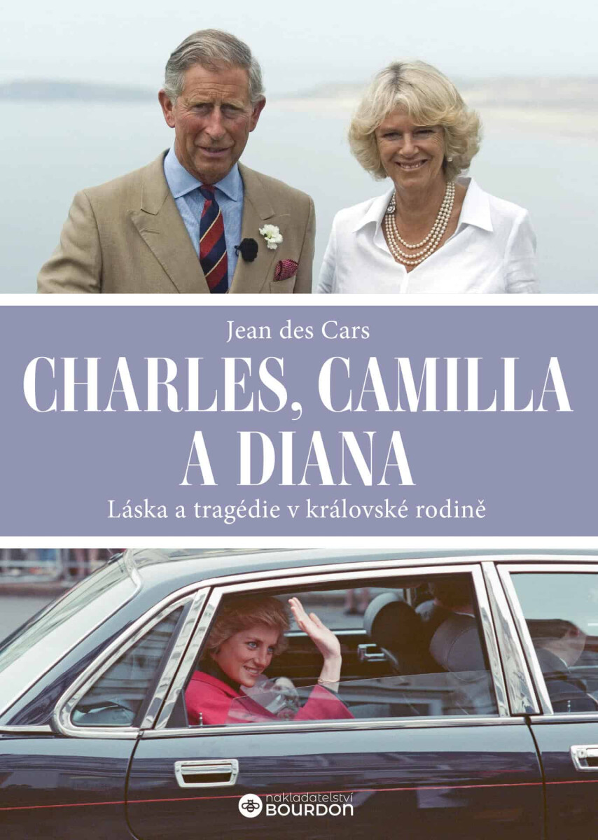 Charles, Camilla a Diana: Láska a tragédie v královské rodině - Jean des Cars