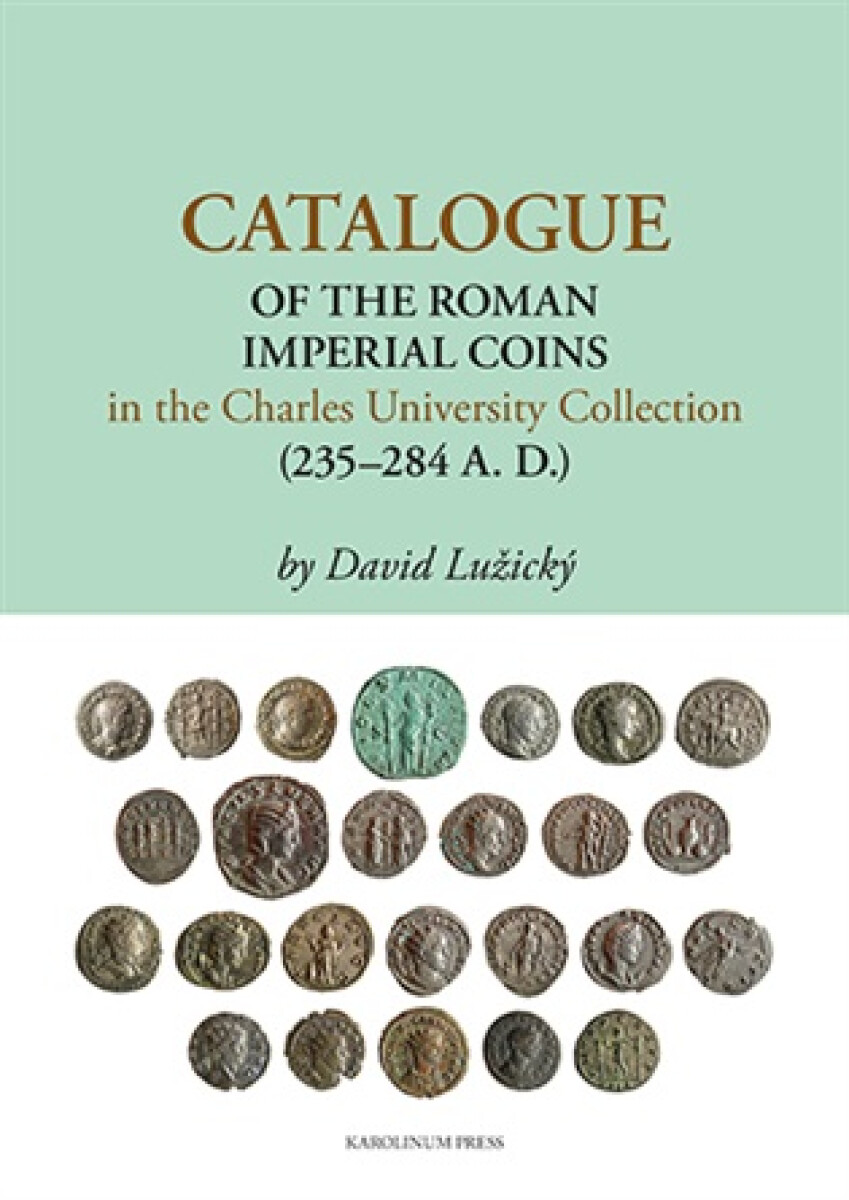 Kniha Catalogue of the Roman Imperial Coins in the Charles University Collection (235–284 A. D.)