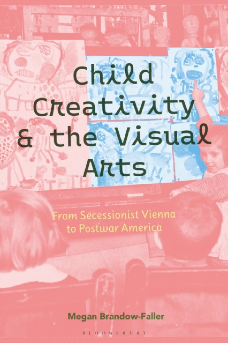 Kniha Child Creativity and the Visual Arts: From Secessionist Vienna to Postwar America