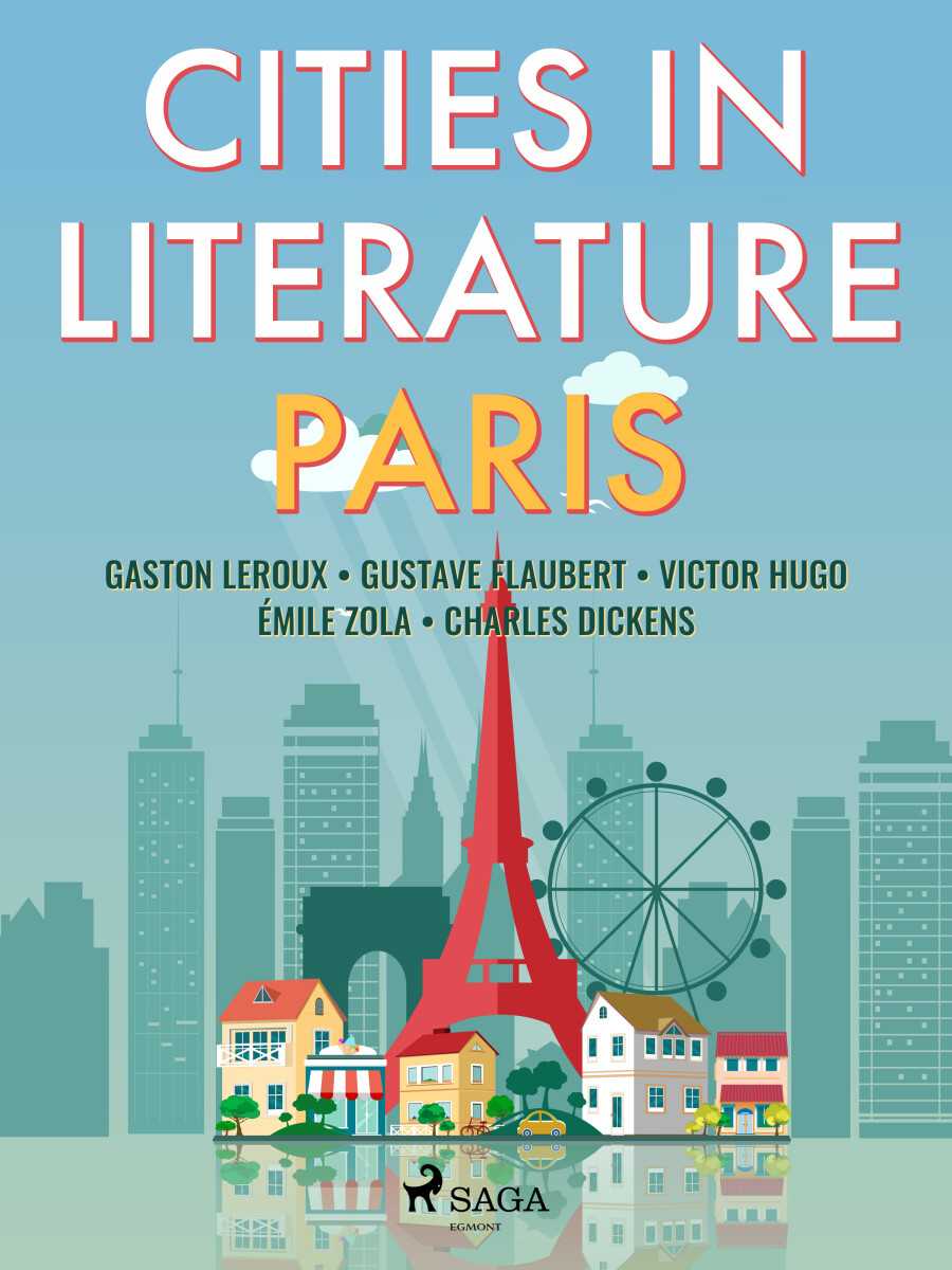Cities in Literature: Paris - Charles Dickens, Gustave Flaubert, Émile Zola, Gaston Leroux